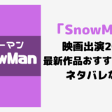 SnowMan映画出演2022最新作品おすすめまとめ！ネタバレなし